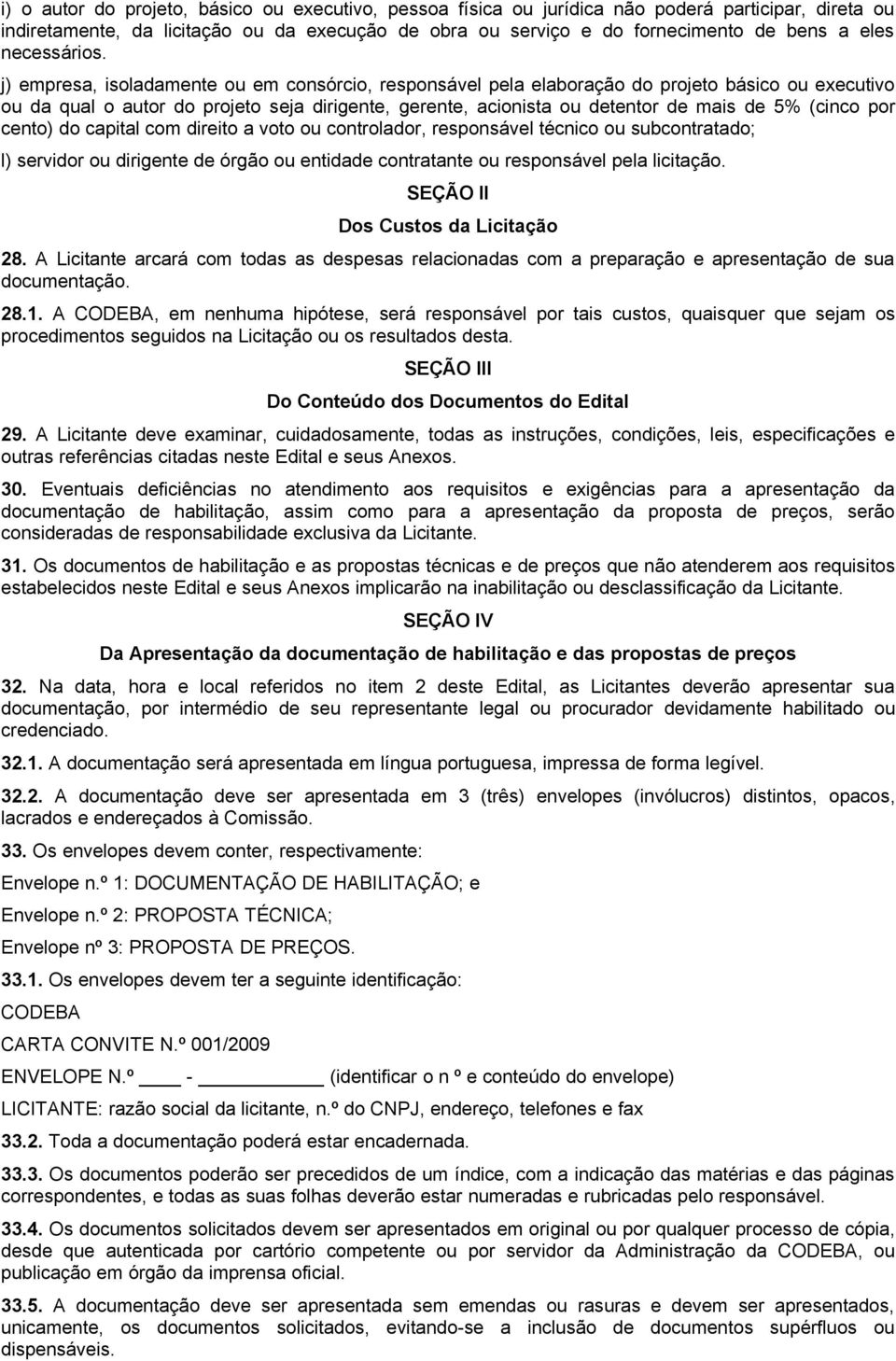 j) empresa, isoladamente ou em consórcio, responsável pela elaboração do projeto básico ou executivo ou da qual o autor do projeto seja dirigente, gerente, acionista ou detentor de mais de 5% (cinco