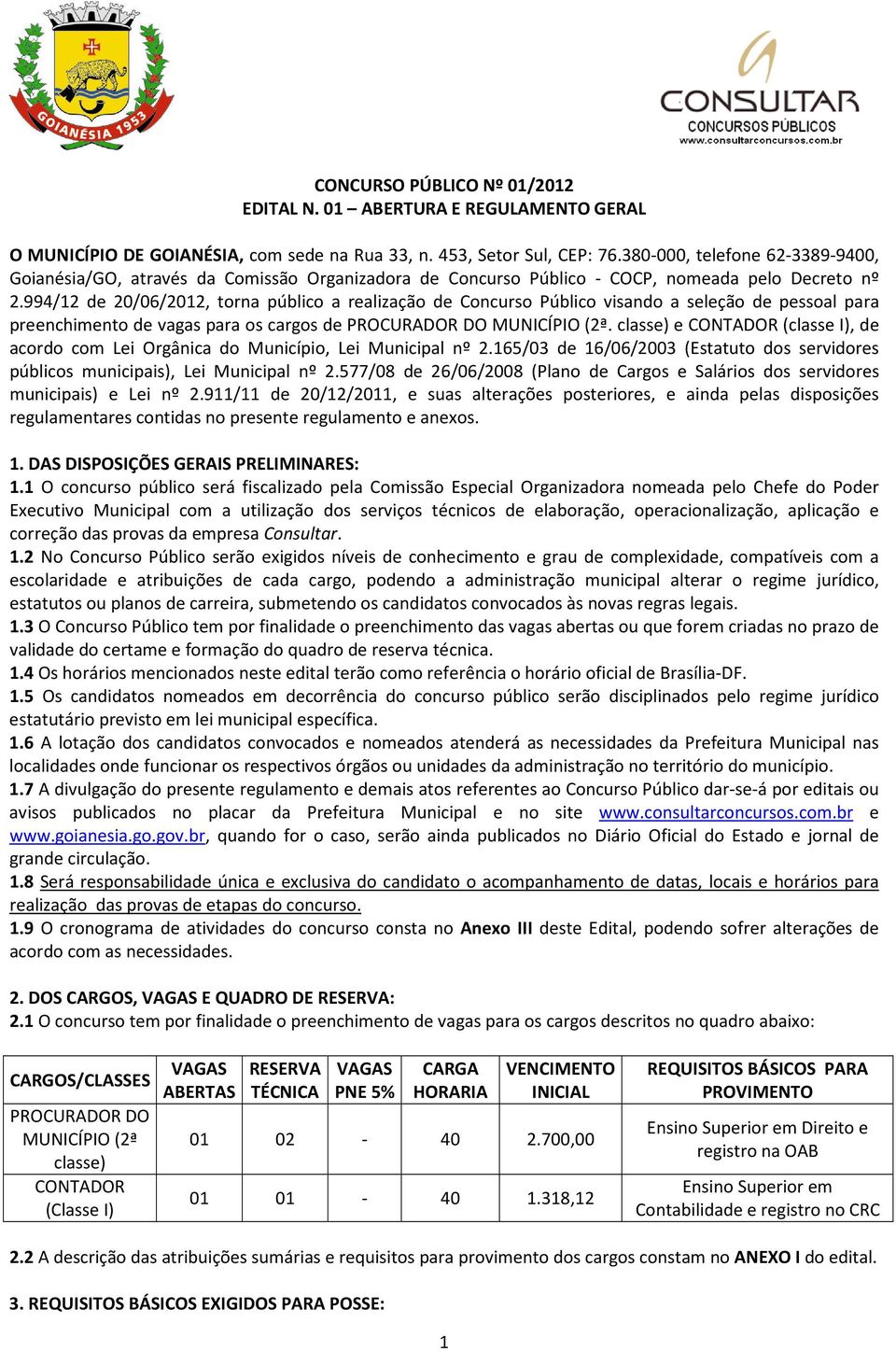 994/12 de 20/06/2012, torna público a realização de Concurso Público visando a seleção de pessoal para preenchimento de vagas para os cargos de PROCURADOR DO MUNICÍPIO (2ª.