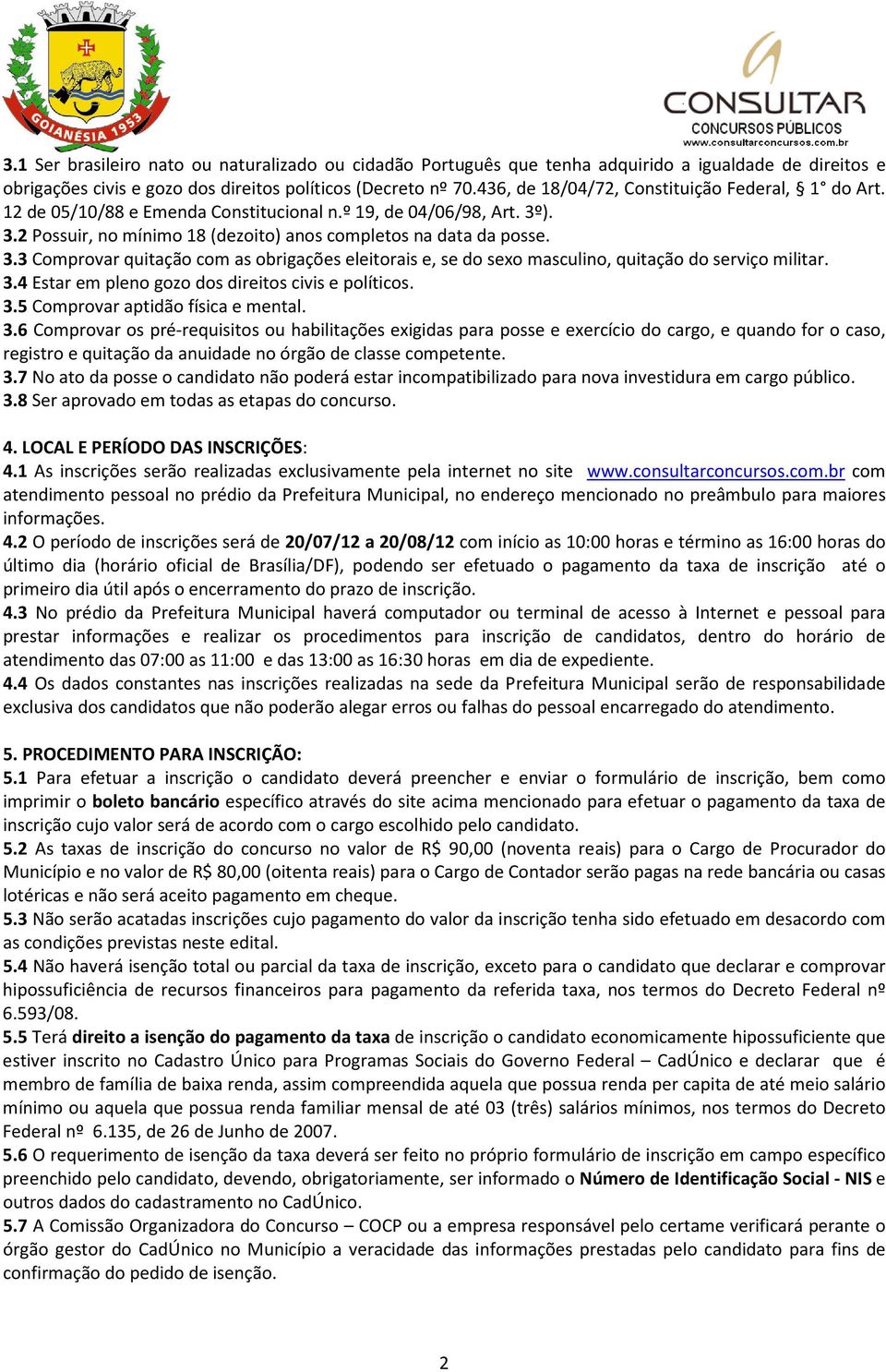 ). 3.2 Possuir, no mínimo 18 (dezoito) anos completos na data da posse. 3.3 Comprovar quitação com as obrigações eleitorais e, se do sexo masculino, quitação do serviço militar. 3.4 Estar em pleno gozo dos direitos civis e políticos.