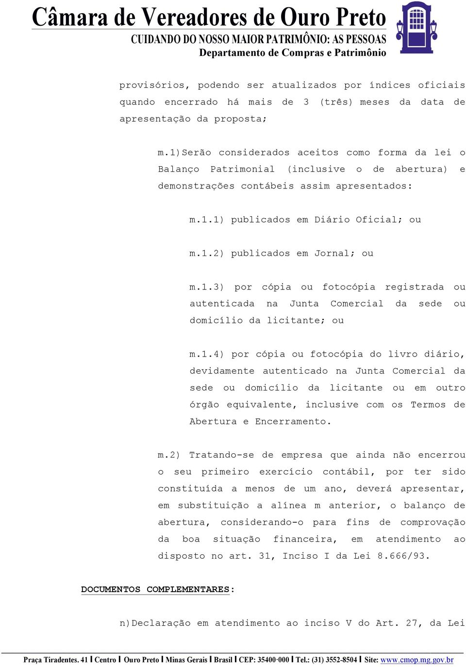 1.3) por cópia ou fotocópia registrada ou autenticada na Junta Comercial da sede ou domicílio da licitante; ou m.1.4) por cópia ou fotocópia do livro diário, devidamente autenticado na Junta