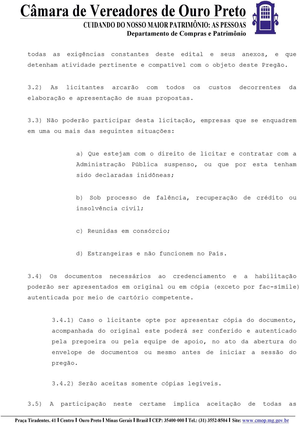 3) Não poderão participar desta licitação, empresas que se enquadrem em uma ou mais das seguintes situações: a) Que estejam com o direito de licitar e contratar com a Administração Pública suspenso,