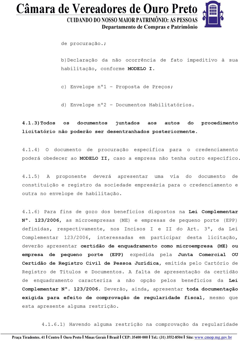 3)Todos os documentos juntados aos autos do procedimento licitatório não poderão ser desentranhados posteriormente. 4.1.