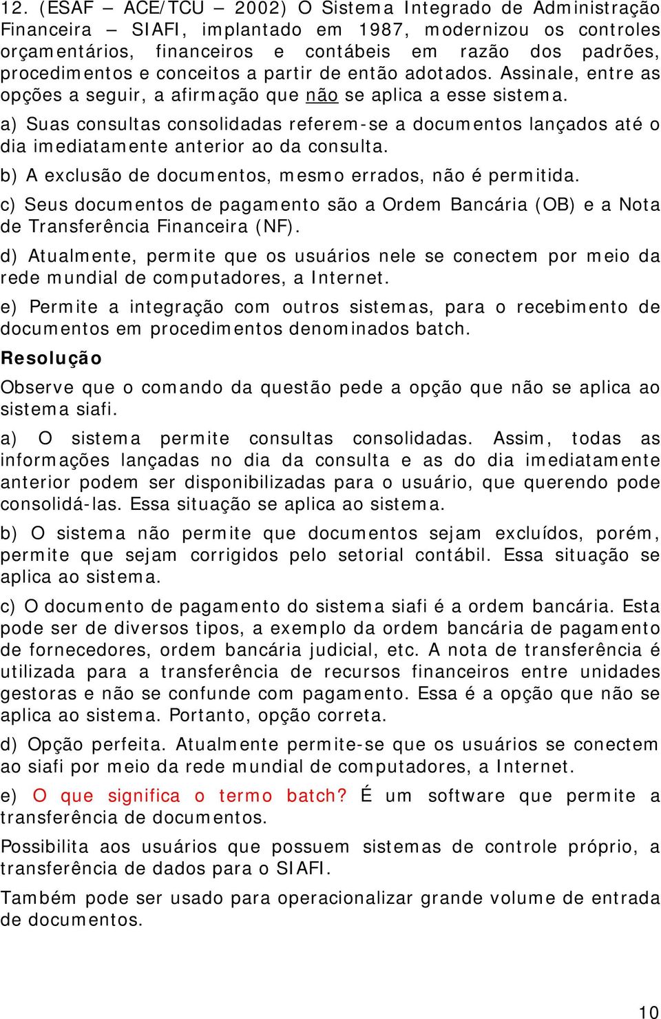 a) Suas consultas consolidadas referem-se a documentos lançados até o dia imediatamente anterior ao da consulta. b) A exclusão de documentos, mesmo errados, não é permitida.