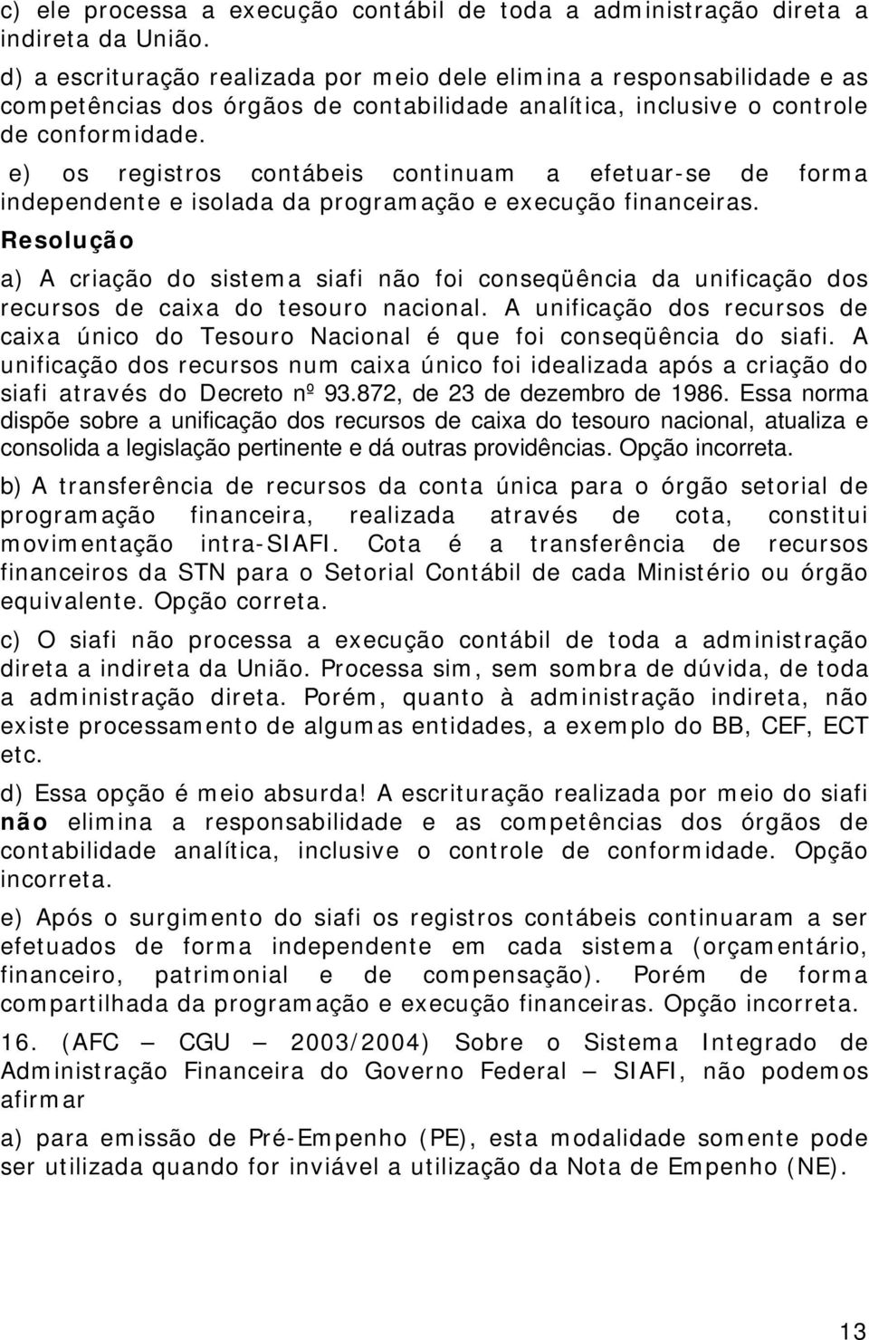 e) os registros contábeis continuam a efetuar-se de forma independente e isolada da programação e execução financeiras.