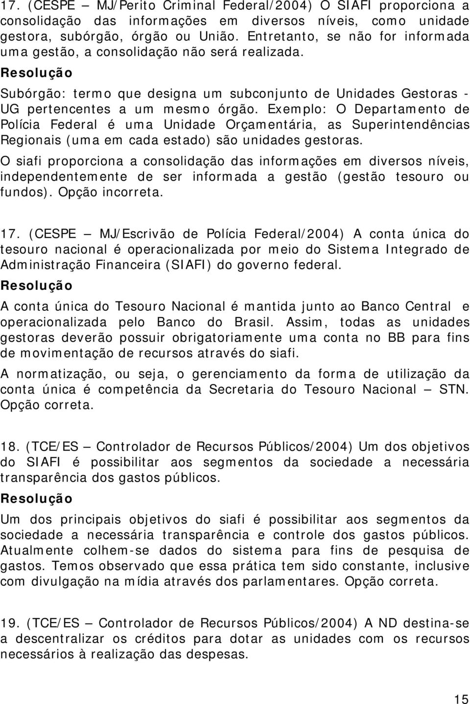 Exemplo: O Departamento de Polícia Federal é uma Unidade Orçamentária, as Superintendências Regionais (uma em cada estado) são unidades gestoras.