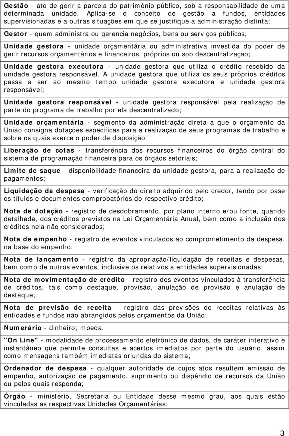 públicos; Unidade gestora - unidade orçamentária ou administrativa investida do poder de gerir recursos orçamentários e financeiros, próprios ou sob descentralização; Unidade gestora executora -