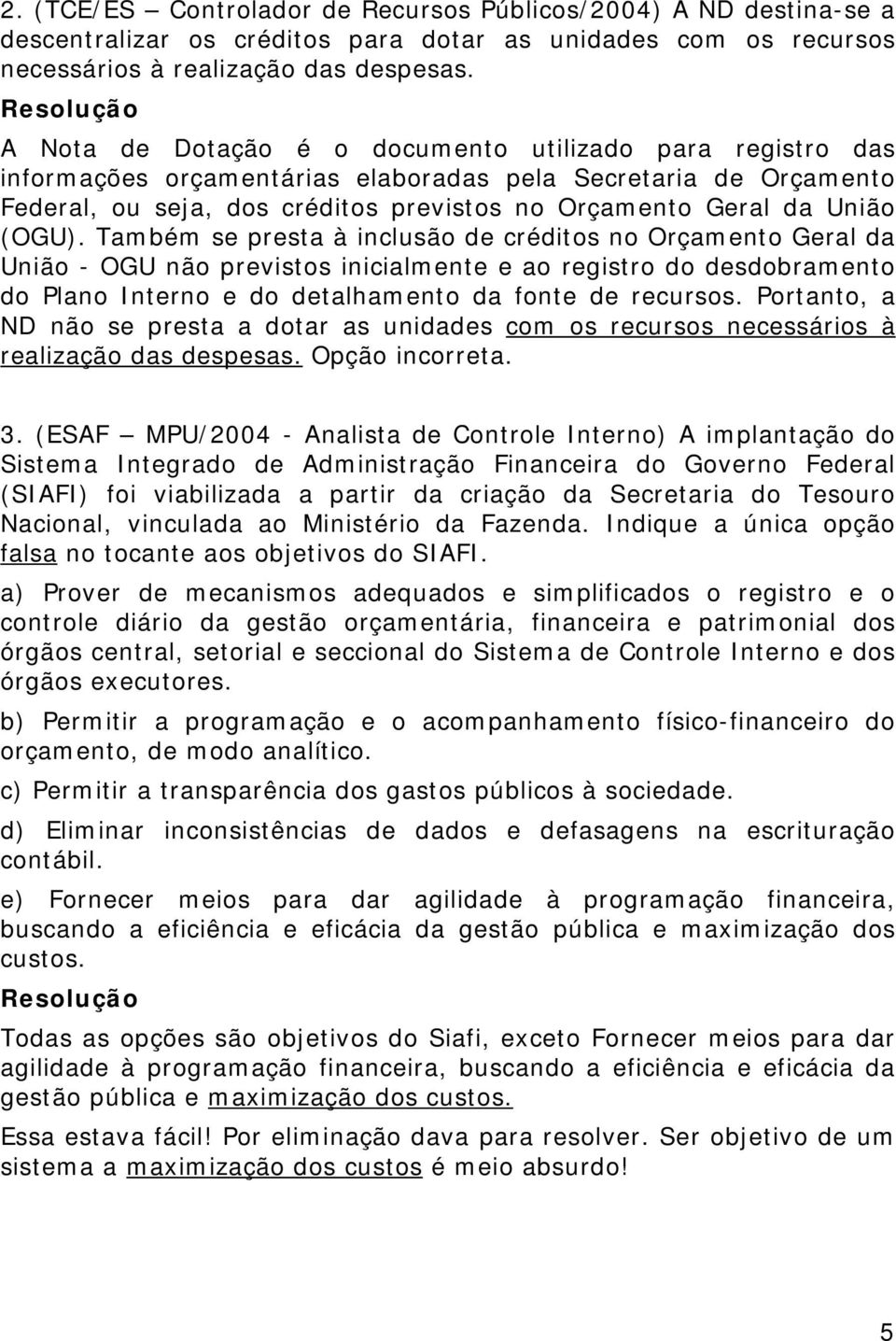 (OGU). Também se presta à inclusão de créditos no Orçamento Geral da União - OGU não previstos inicialmente e ao registro do desdobramento do Plano Interno e do detalhamento da fonte de recursos.