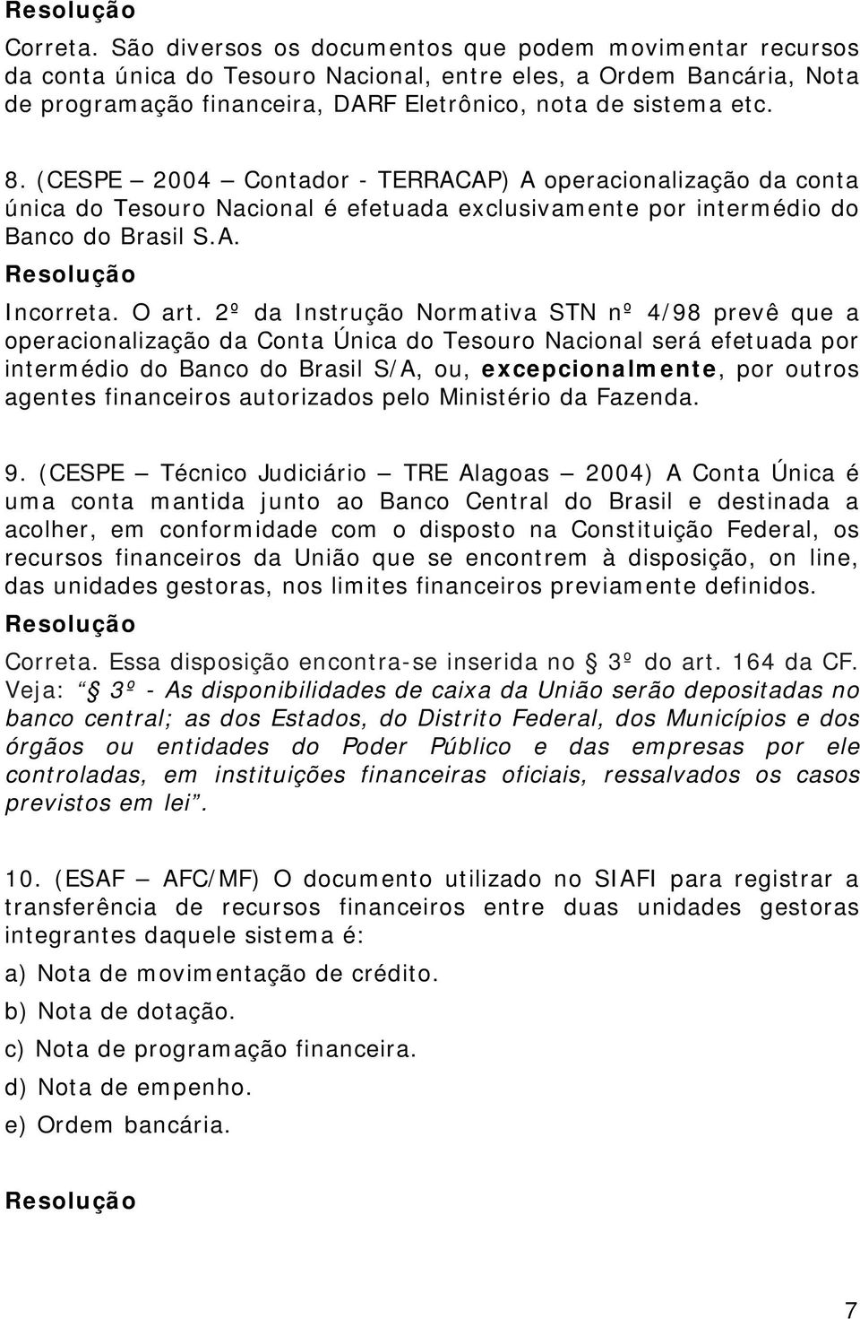 (CESPE 2004 Contador - TERRACAP) A operacionalização da conta única do Tesouro Nacional é efetuada exclusivamente por intermédio do Banco do Brasil S.A. Incorreta. O art.
