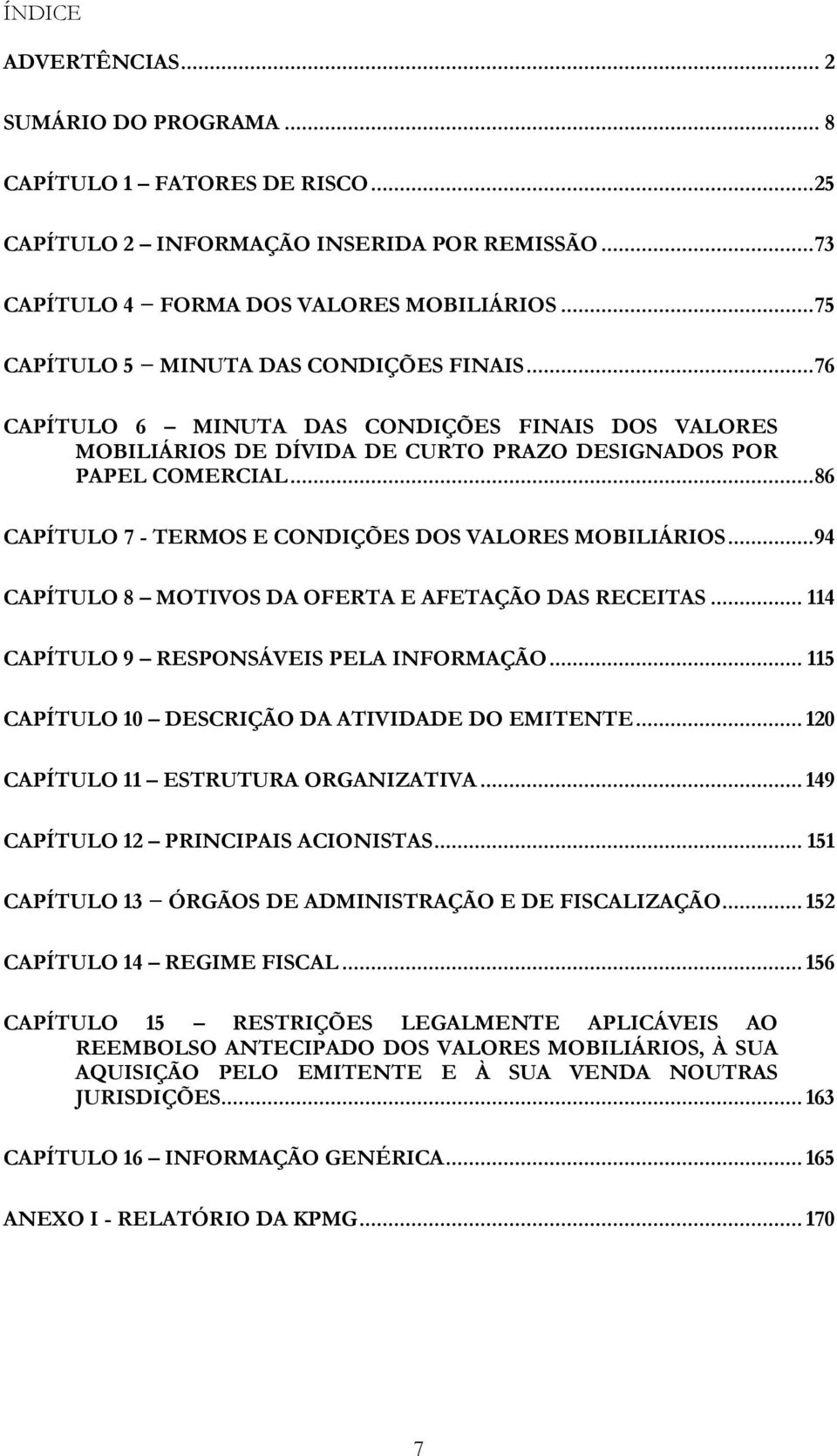 .. 86 CAPÍTULO 7 - TERMOS E CONDIÇÕES DOS VALORES MOBILIÁRIOS... 94 CAPÍTULO 8 MOTIVOS DA OFERTA E AFETAÇÃO DAS RECEITAS... 114 CAPÍTULO 9 RESPONSÁVEIS PELA INFORMAÇÃO.