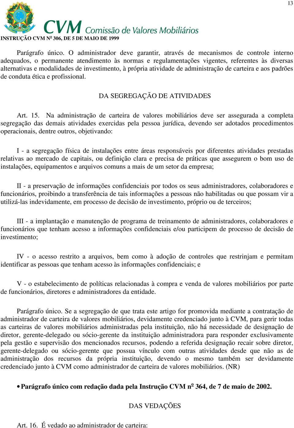 investimento, à própria atividade de administração de carteira e aos padrões de conduta ética e profissional. DA SEGREGAÇÃO DE ATIVIDADES Art. 15.