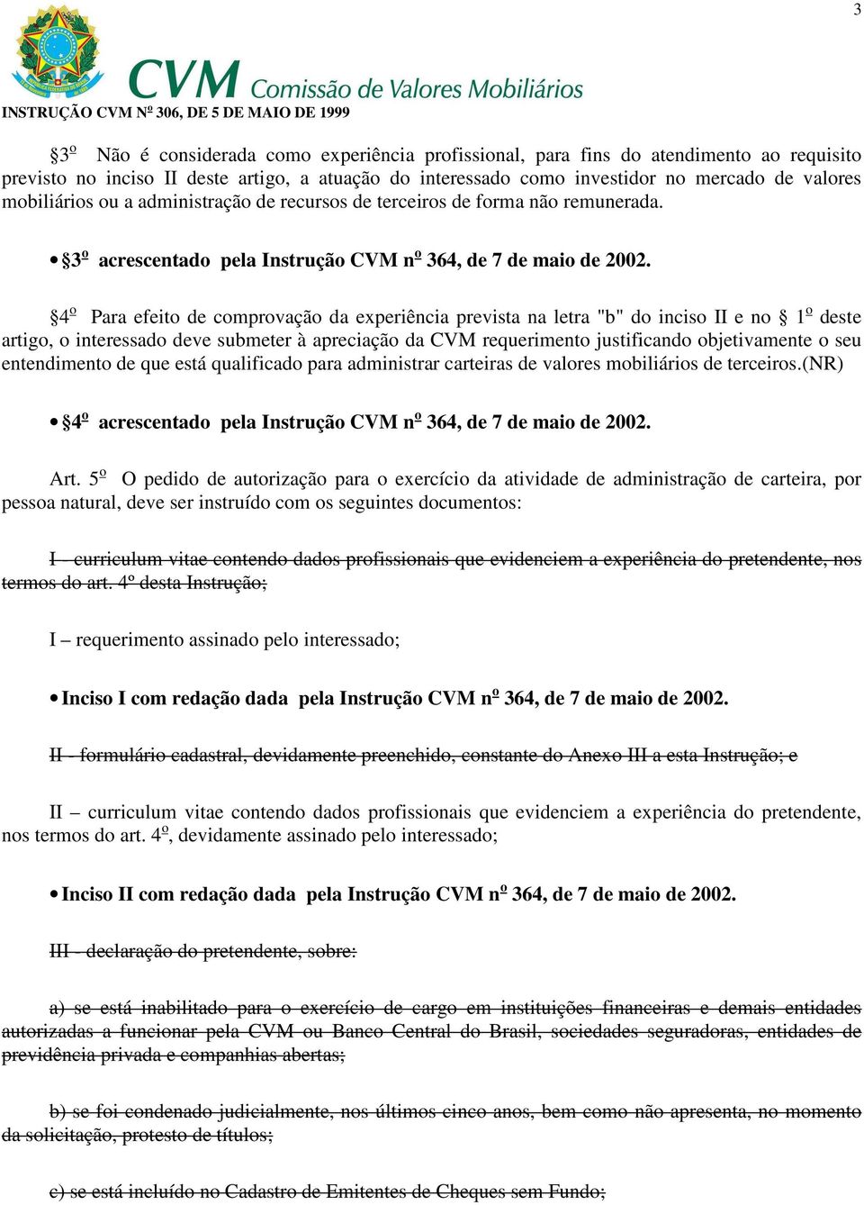 4 o Para efeito de comprovação da experiência prevista na letra "b" do inciso II e no 1 o deste artigo, o interessado deve submeter à apreciação da CVM requerimento justificando objetivamente o seu