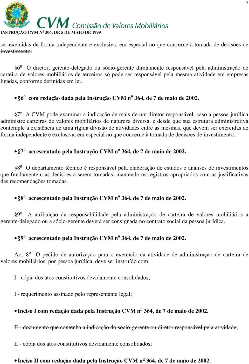 ligadas, conforme definidas em lei. 6 o com redação dada pela Instrução CVM n o 364, de 7 de maio de 2002.