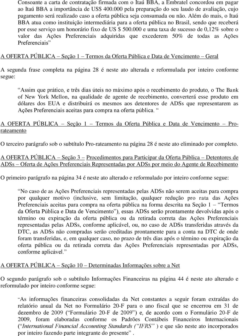 Além do mais, o Itaú BBA atua como instituição intermediária para a oferta pública no Brasil, sendo que receberá por esse serviço um honorário fixo de US $ 500.