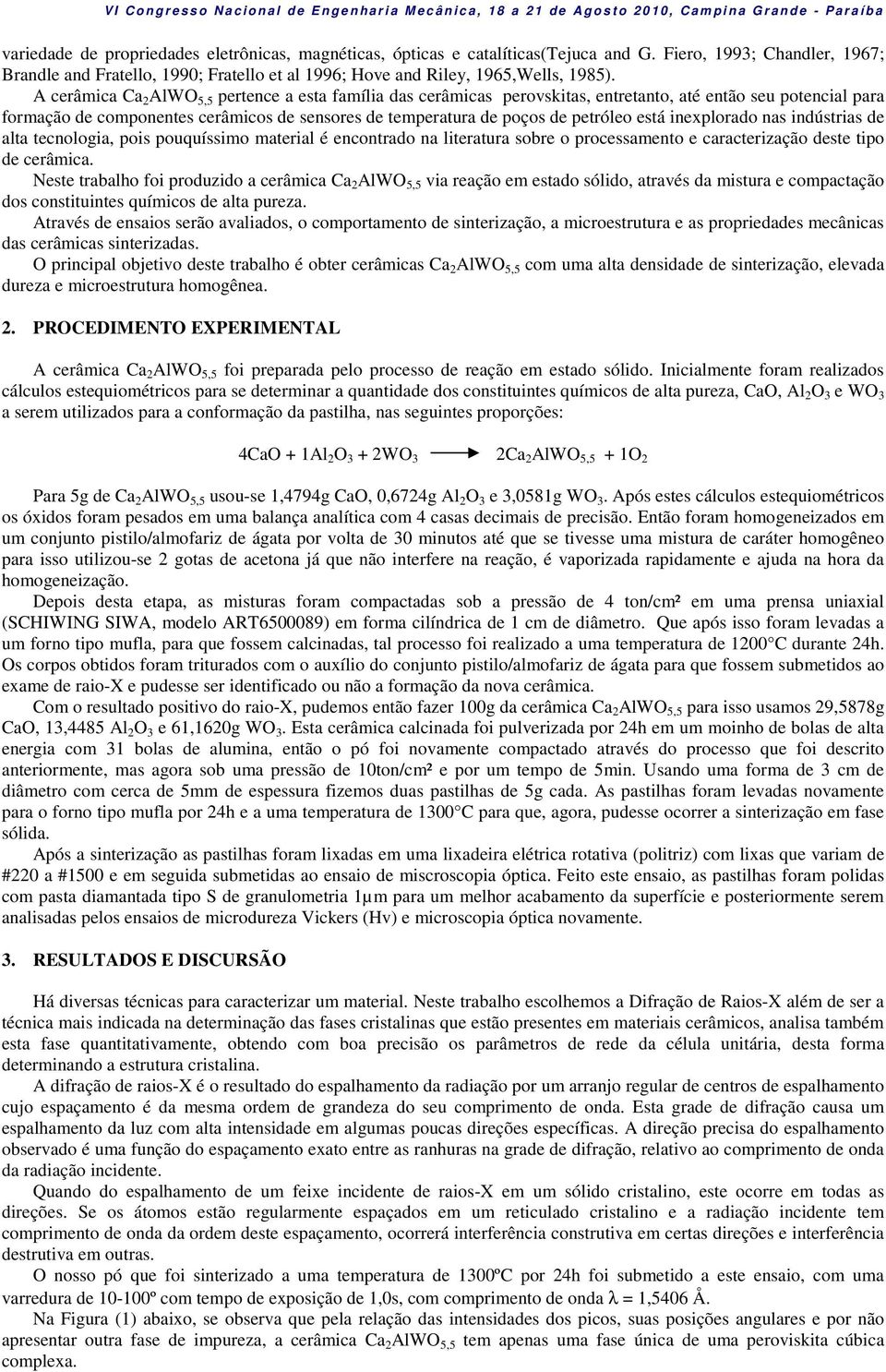 está inexplorado nas indústrias de alta tecnologia, pois pouquíssimo material é encontrado na literatura sobre o processamento e caracterização deste tipo de cerâmica.