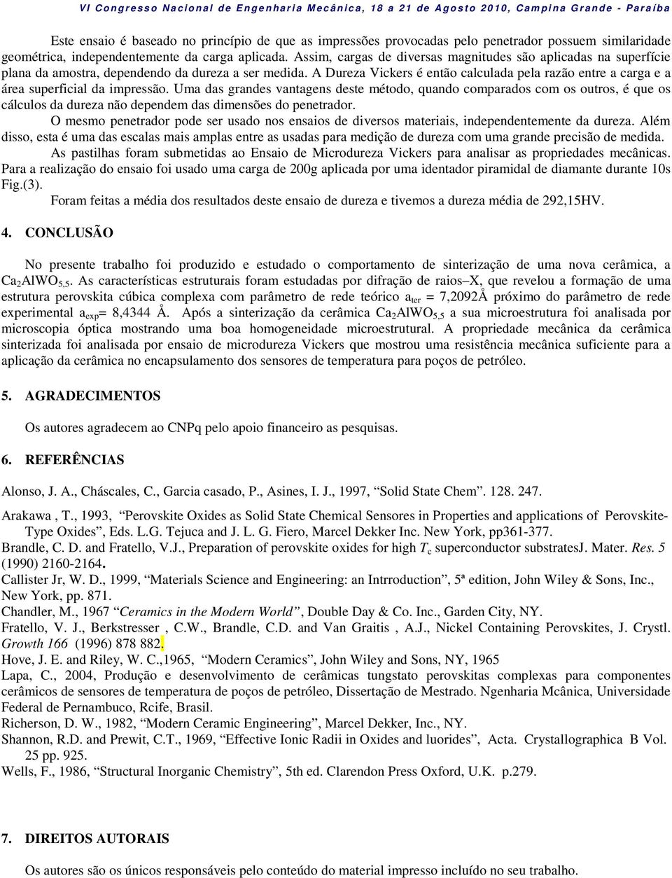 A Dureza Vickers é então calculada pela razão entre a carga e a área superficial da impressão.