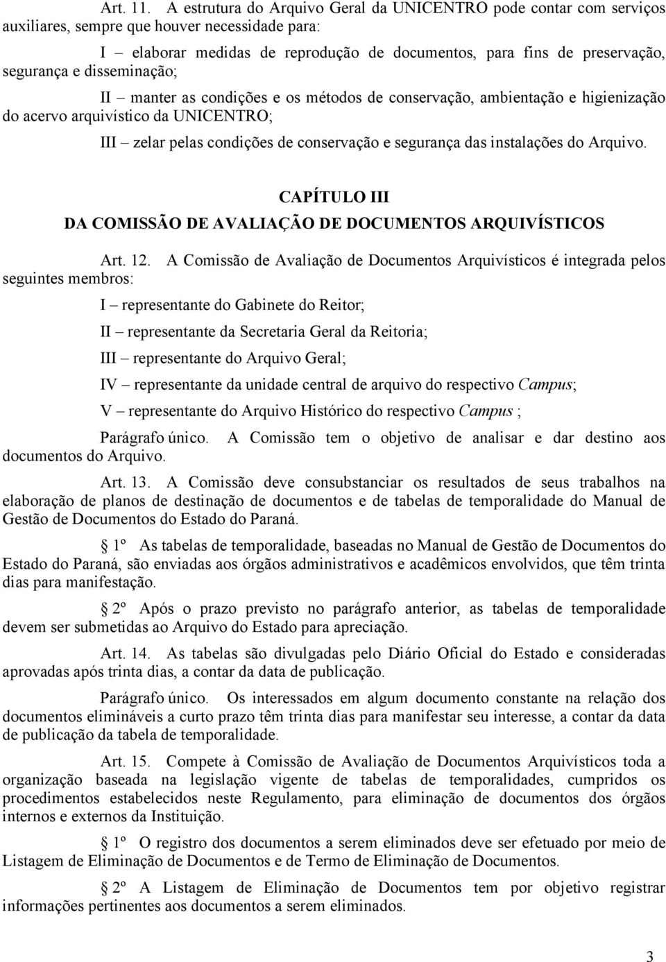 e disseminação; II manter as condições e os métodos de conservação, ambientação e higienização do acervo arquivístico da UNICENTRO; III zelar pelas condições de conservação e segurança das