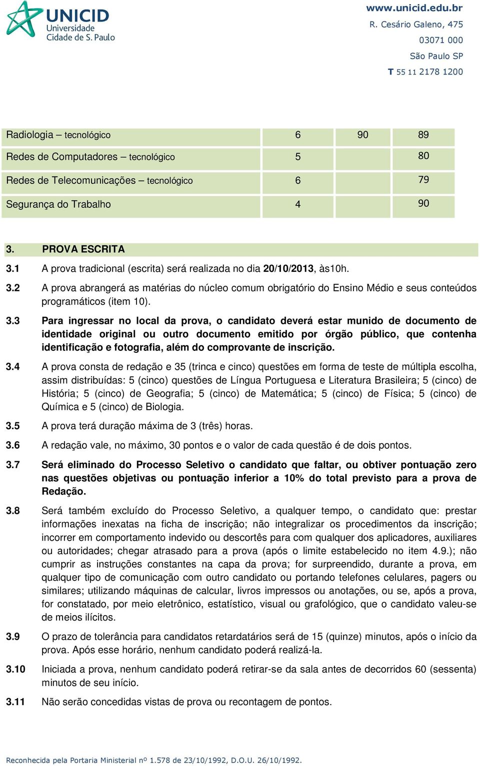 2 A prova abrangerá as matérias do núcleo comum obrigatório do Ensino Médio e seus conteúdos programáticos (item 10). 3.