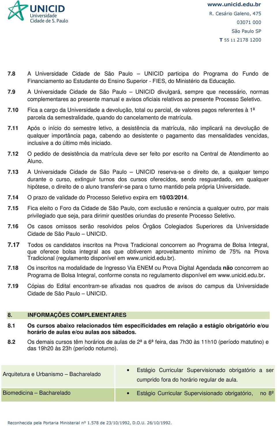 10 Fica a cargo da Universidade a devolução, total ou parcial, de valores pagos referentes à 1ª parcela da semestralidade, quando do cancelamento de matrícula. 7.