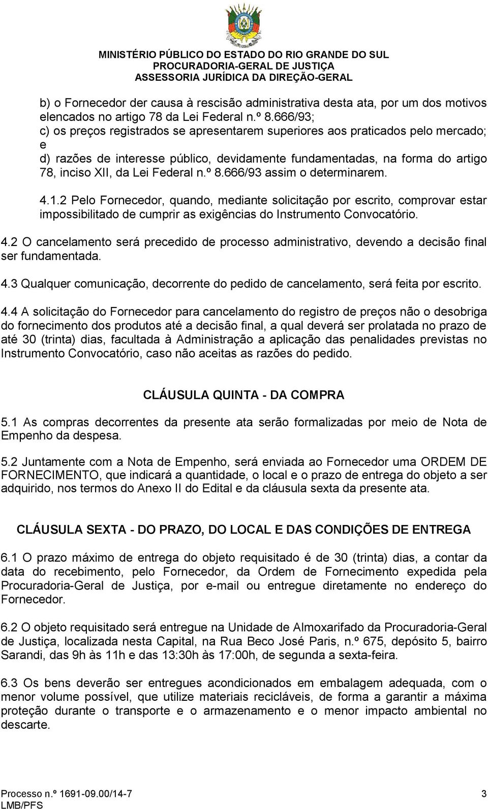 n.º 8.666/93 assim o determinarem. 4.1.2 Pelo Fornecedor, quando, mediante solicitação por escrito, comprovar estar impossibilitado de cumprir as exigências do Instrumento Convocatório. 4.2 O cancelamento será precedido de processo administrativo, devendo a decisão final ser fundamentada.