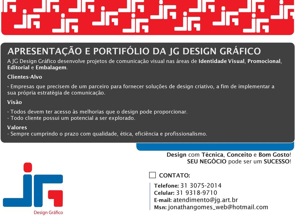 Visão - Todos devem ter acesso às melhorias que o design pode proporcionar. - Todo cliente possui um potencial a ser explorado.