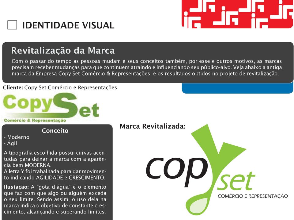 Cliente: Copy Set Comércio e Representações - Moderno - Ágil Conceito A tipografia escolhida possui curvas acentudas para deixar a marca com a aparência bem MODERNA.