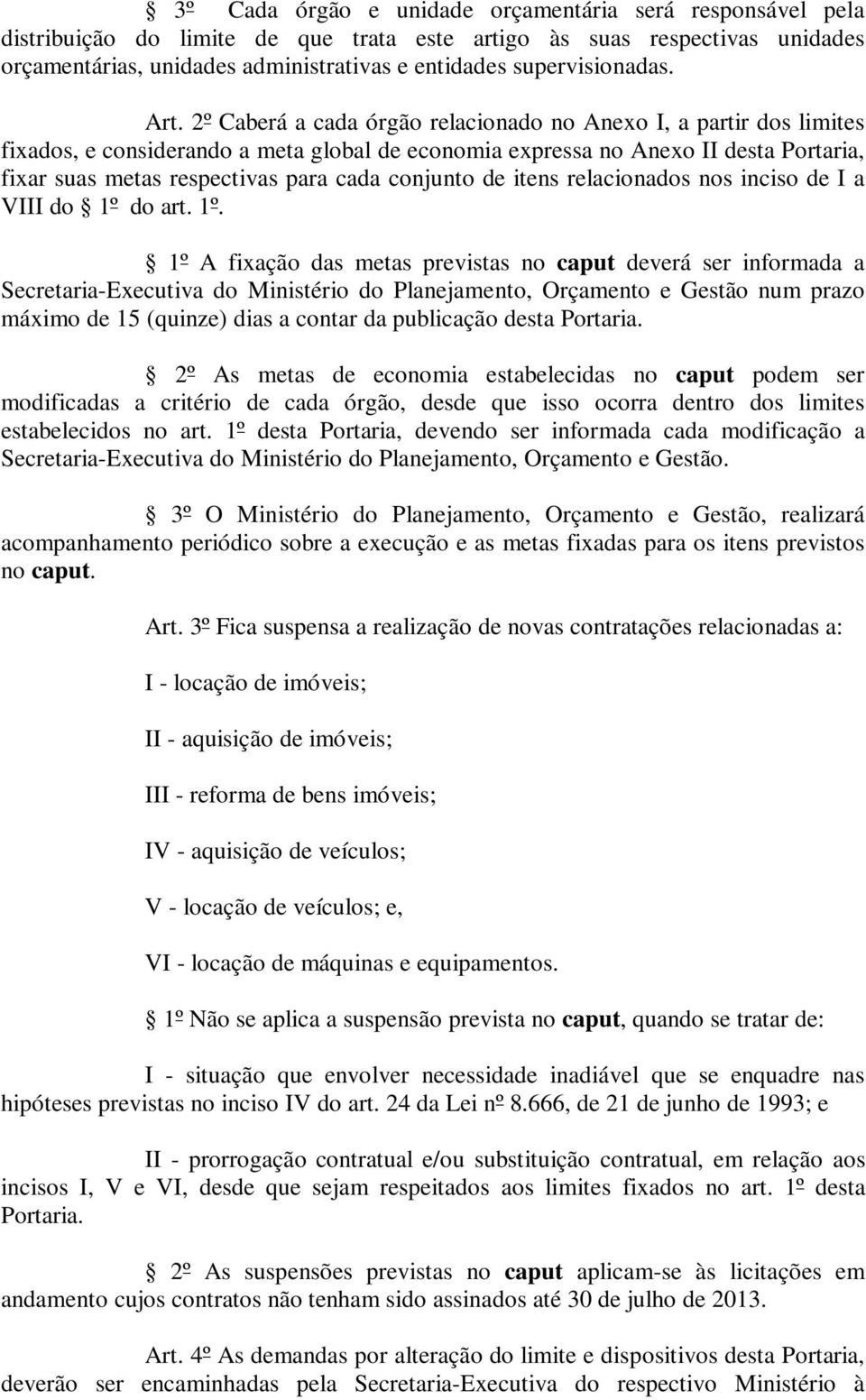 2º Caberá a cada órgão relacionado no Anexo I, a partir dos limites fixados, e considerando a meta global de economia expressa no Anexo II desta Portaria, fixar suas metas respectivas para cada