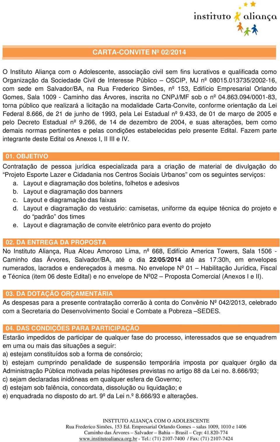 094/0001-83, torna público que realizará a licitação na modalidade Carta-Convite, conforme orientação da Lei Federal 8.666, de 21 de junho de 1993, pela Lei Estadual nº 9.