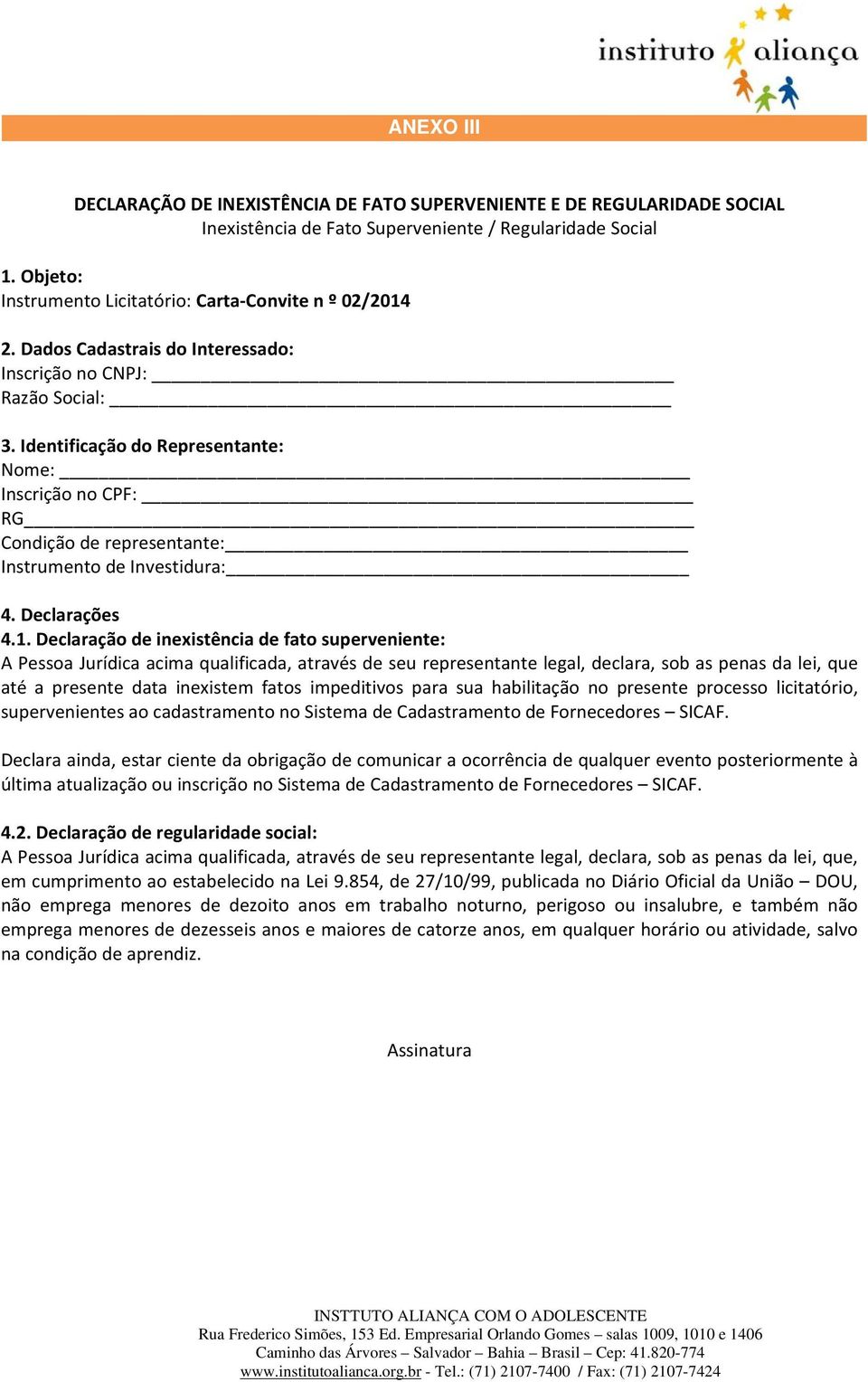 Identificação do Representante: Nome: Inscrição no CPF: RG Condição de representante: Instrumento de Investidura: 4. Declarações 4.1.