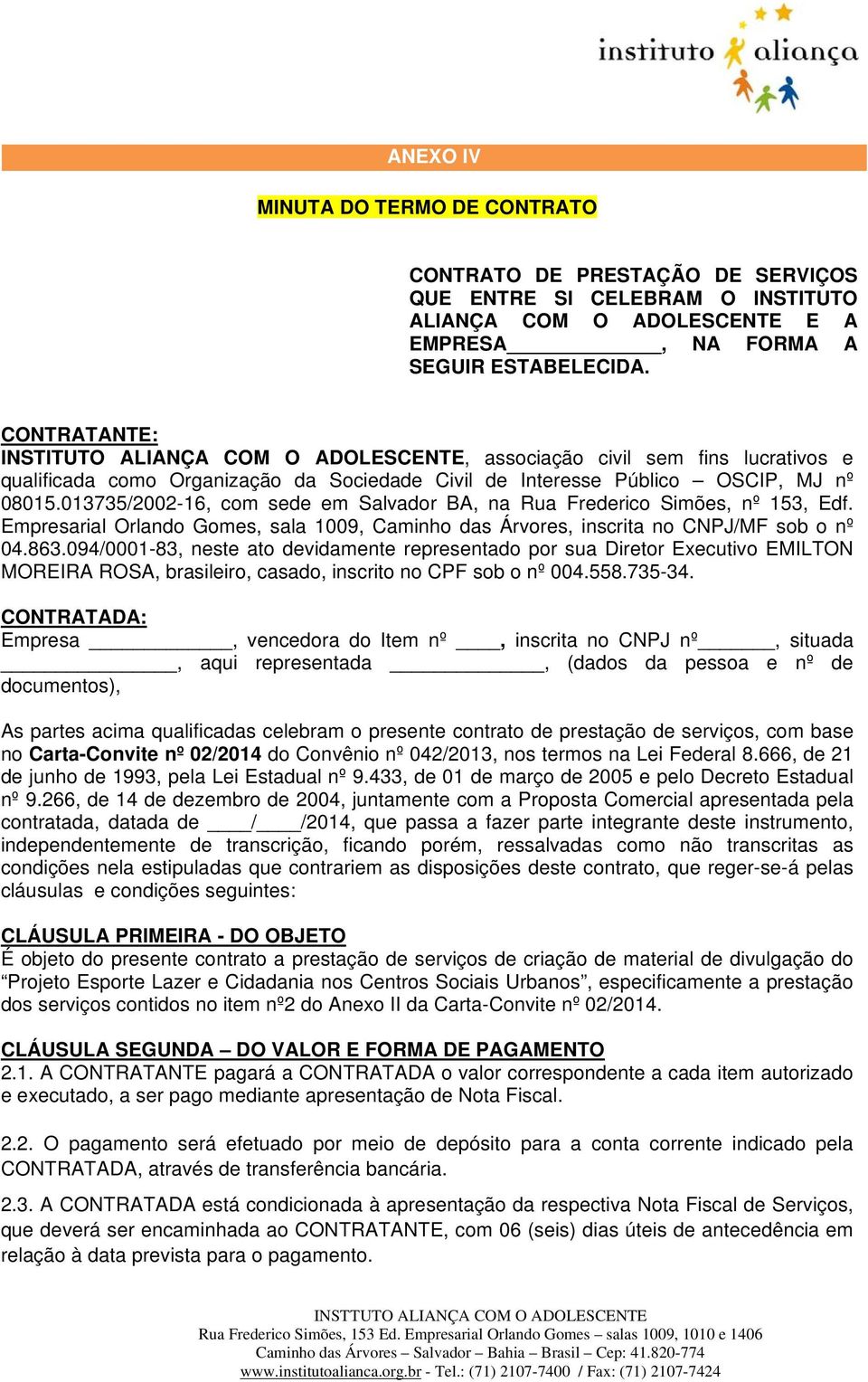 013735/2002-16, com sede em Salvador BA, na Rua Frederico Simões, nº 153, Edf. Empresarial Orlando Gomes, sala 1009, Caminho das Árvores, inscrita no CNPJ/MF sob o nº 04.863.