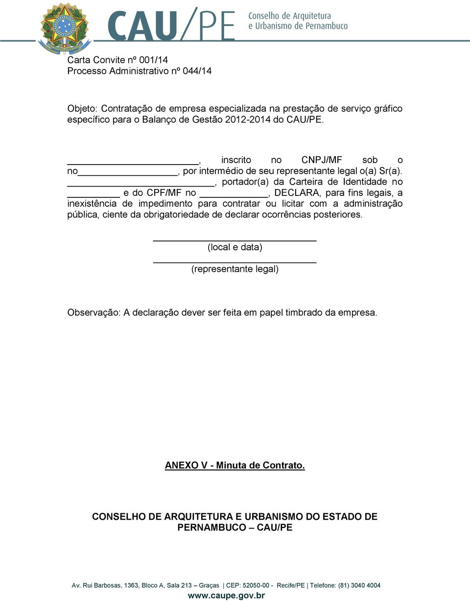 , portador(a) da Carteira de Identidade no e do CPF/MF no, DECLARA, para fins legais, a inexistência de impedimento para contratar ou licitar com a administração pública, ciente