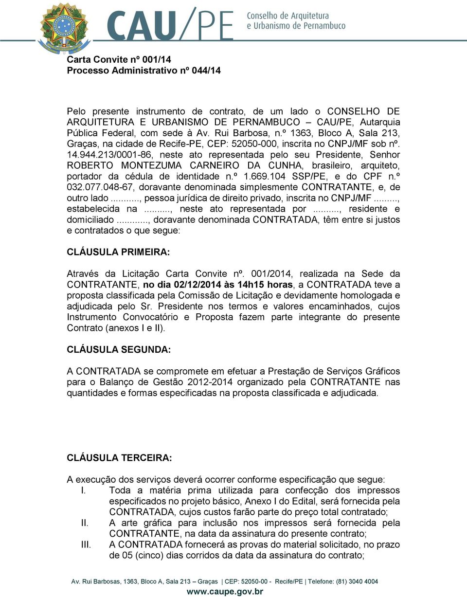 213/0001-86, neste ato representada pelo seu Presidente, Senhor ROBERTO MONTEZUMA CARNEIRO DA CUNHA, brasileiro, arquiteto, portador da cédula de identidade n.º 1.669.104 SSP/PE, e do CPF n.º 032.077.