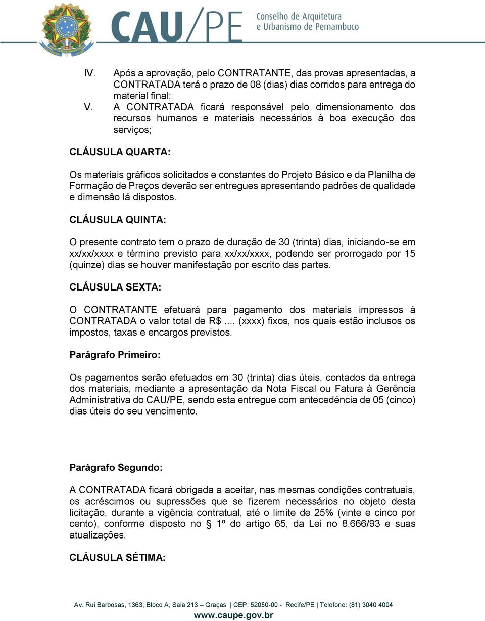 Projeto Básico e da Planilha de Formação de Preços deverão ser entregues apresentando padrões de qualidade e dimensão lá dispostos.