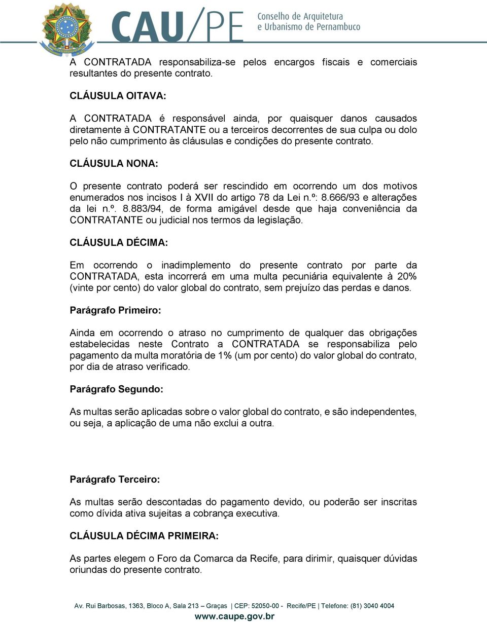 do presente contrato. CLÁUSULA NONA: O presente contrato poderá ser rescindido em ocorrendo um dos motivos enumerados nos incisos I à XVII do artigo 78 da Lei n.º: 8.