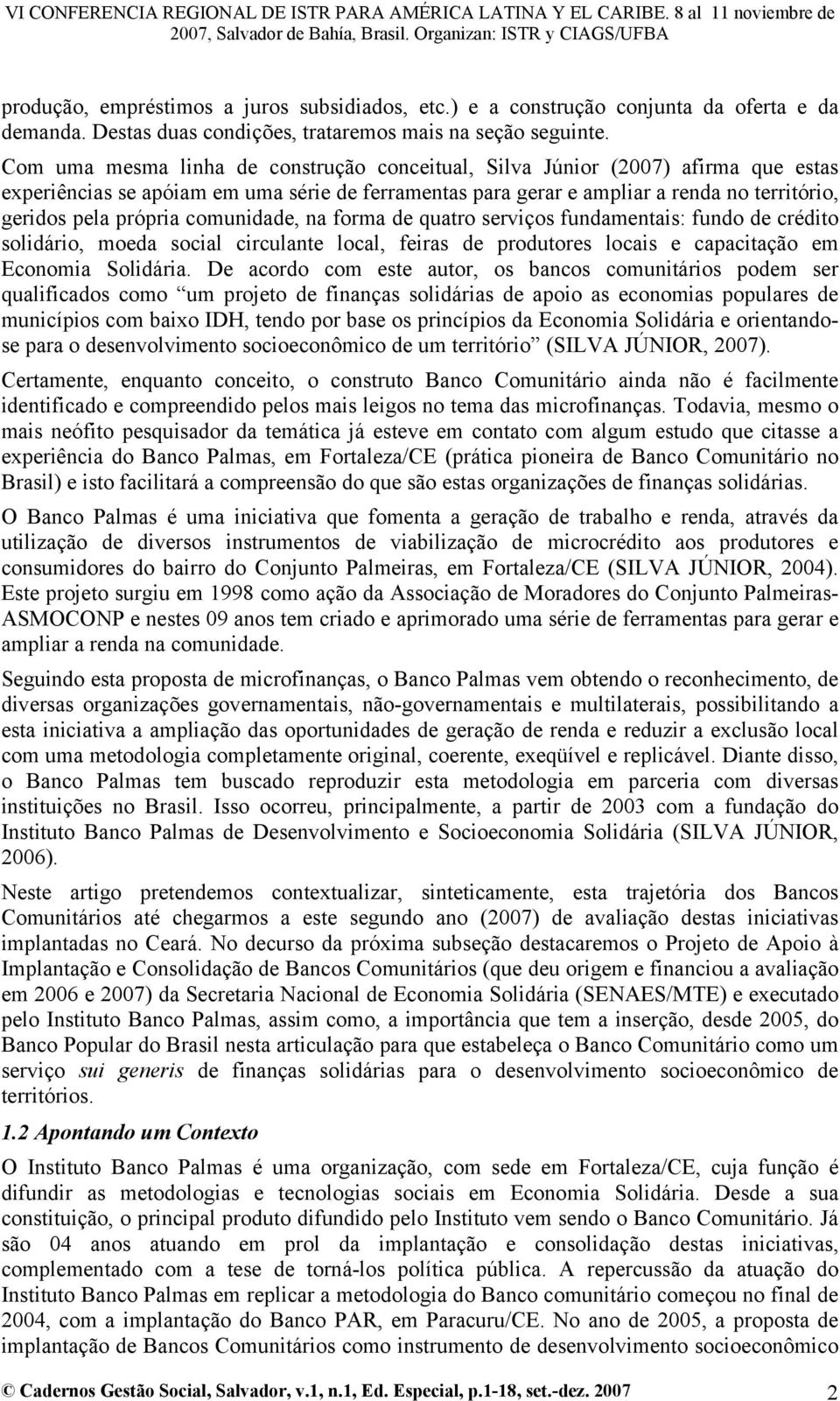 comunidade, na forma de quatro serviços fundamentais: fundo de crédito solidário, moeda social circulante local, feiras de produtores locais e capacitação em Economia Solidária.