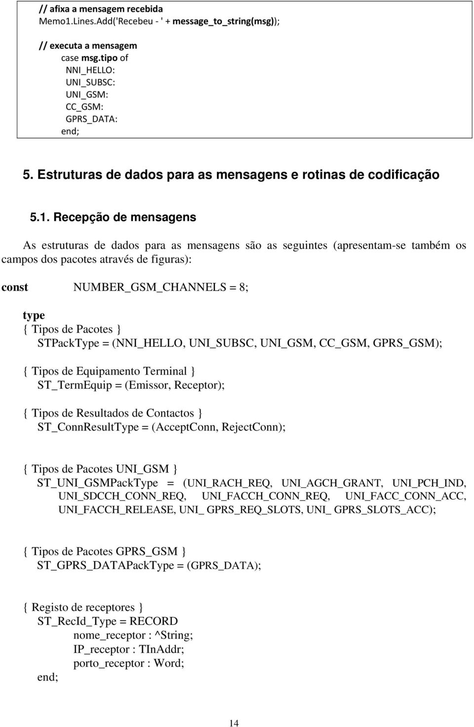 Recepção de mensagens As estruturas de dados para as mensagens são as seguintes (apresentam-se também os campos dos pacotes através de figuras): const NUMBER_GSM_CHANNELS = 8; type { Tipos de Pacotes