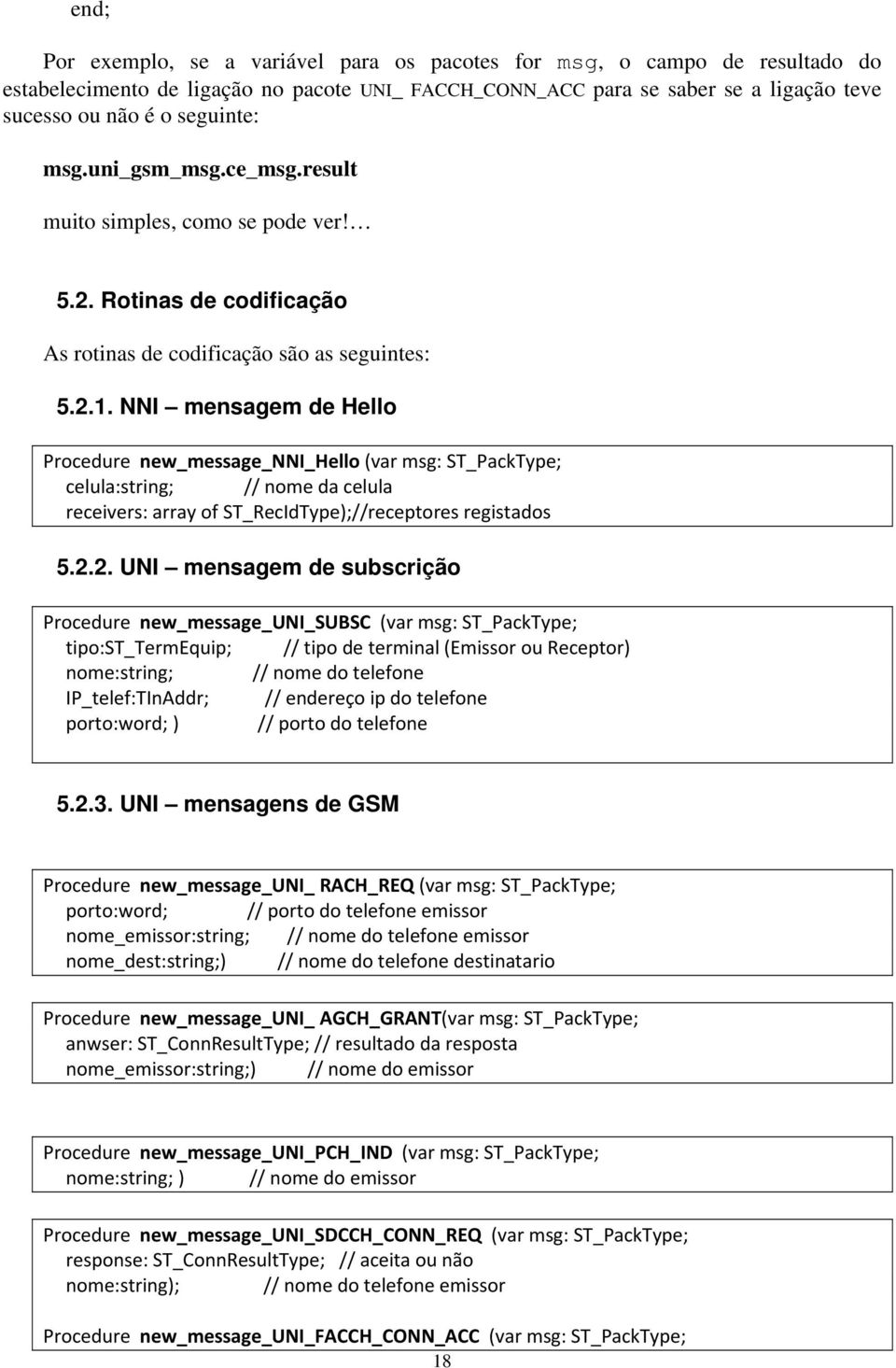 NNI mensagem de Hello Procedure new_message_nni_hello (var msg: ST_PackType; celula:string; // nome da celula receivers: array of ST_RecIdType);//receptores registados 5.2.