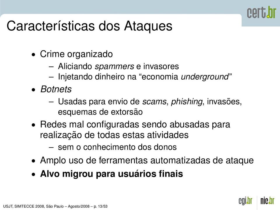 configuradas sendo abusadas para realização de todas estas atividades sem o conhecimento dos donos Amplo uso