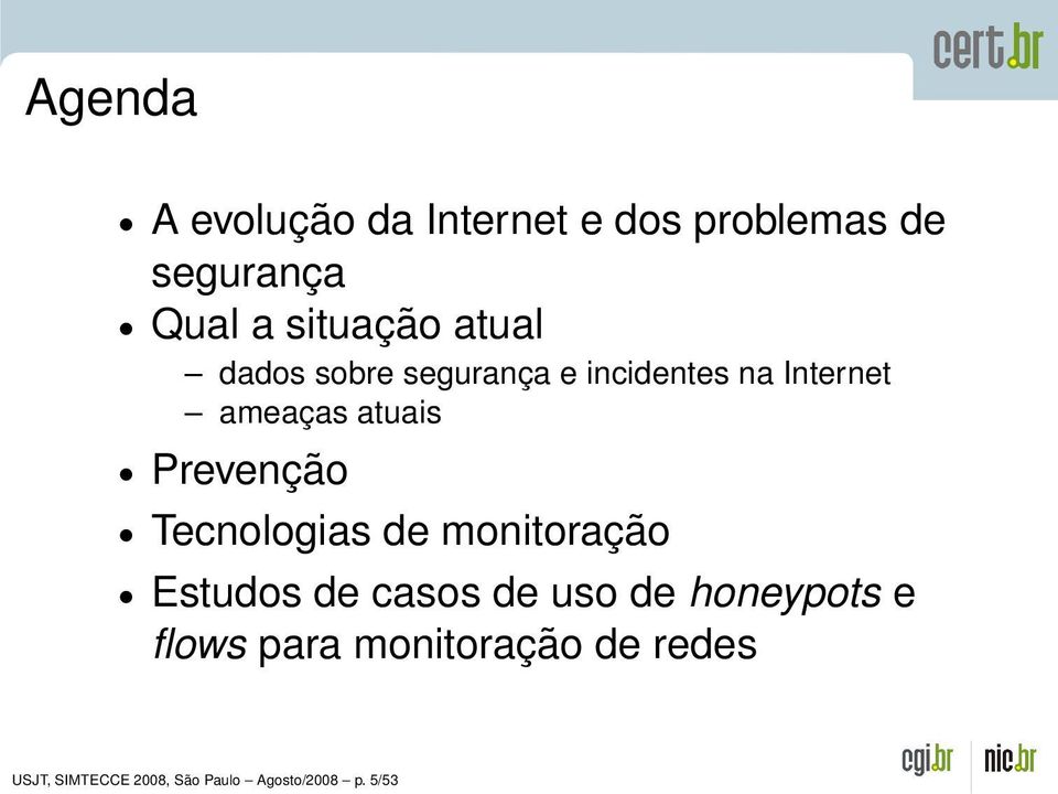 Prevenção Tecnologias de monitoração Estudos de casos de uso de honeypots e