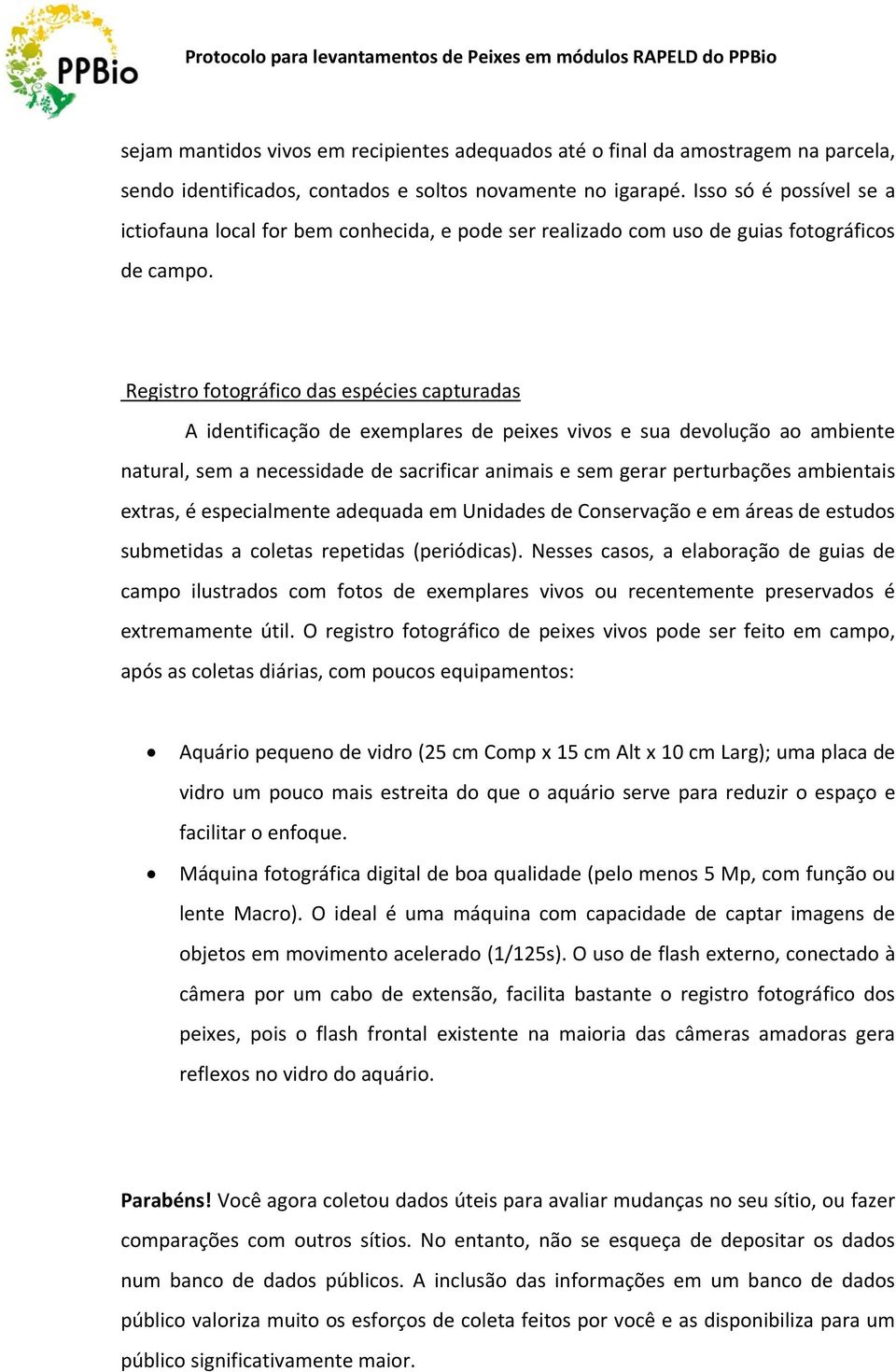 Registro fotográfico das espécies capturadas A identificação de exemplares de peixes vivos e sua devolução ao ambiente natural, sem a necessidade de sacrificar animais e sem gerar perturbações