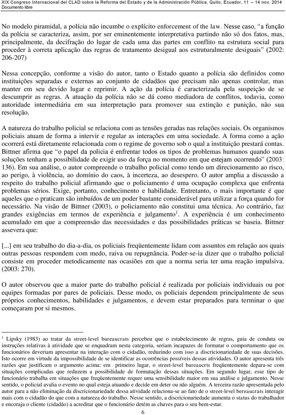 na estrutura social para proceder à correta aplicação das regras de tratamento desigual aos estruturalmente desiguais (2002: 206-207) Nessa concepção, conforme a visão do autor, tanto o Estado quanto