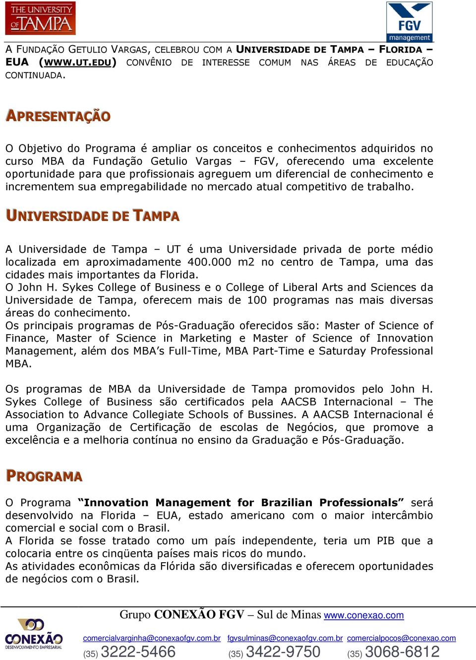 agreguem um diferencial de conhecimento e incrementem sua empregabilidade no mercado atual competitivo de trabalho.