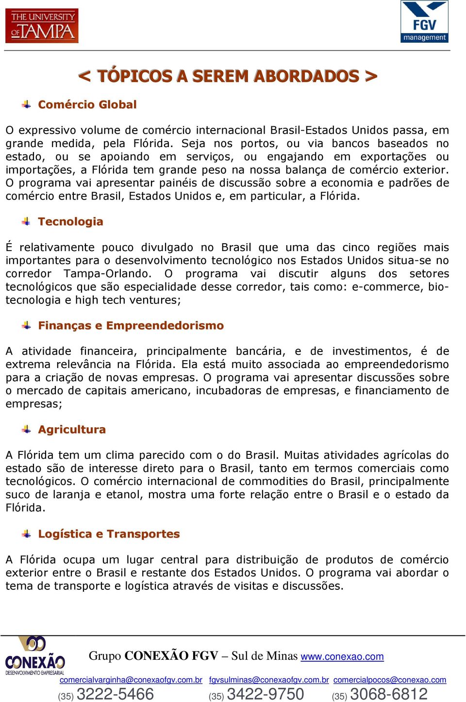 O programa vai apresentar painéis de discussão sobre a economia e padrões de comércio entre Brasil, Estados Unidos e, em particular, a Flórida.