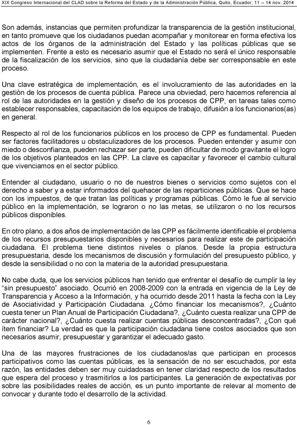 Frente a esto es necesario asumir que el Estado no será el único responsable de la fiscalización de los servicios, sino que la ciudadanía debe ser corresponsable en este proceso.