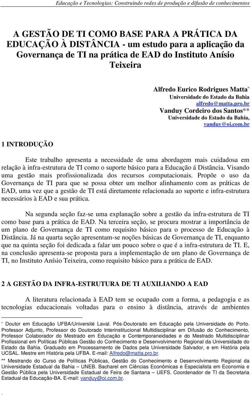 com.br 1 INTRODUÇÃO Este trabalho apresenta a necessidade de uma abordagem mais cuidadosa em relação à infra-estrutura de TI como o suporte básico para a Educação á Distância.