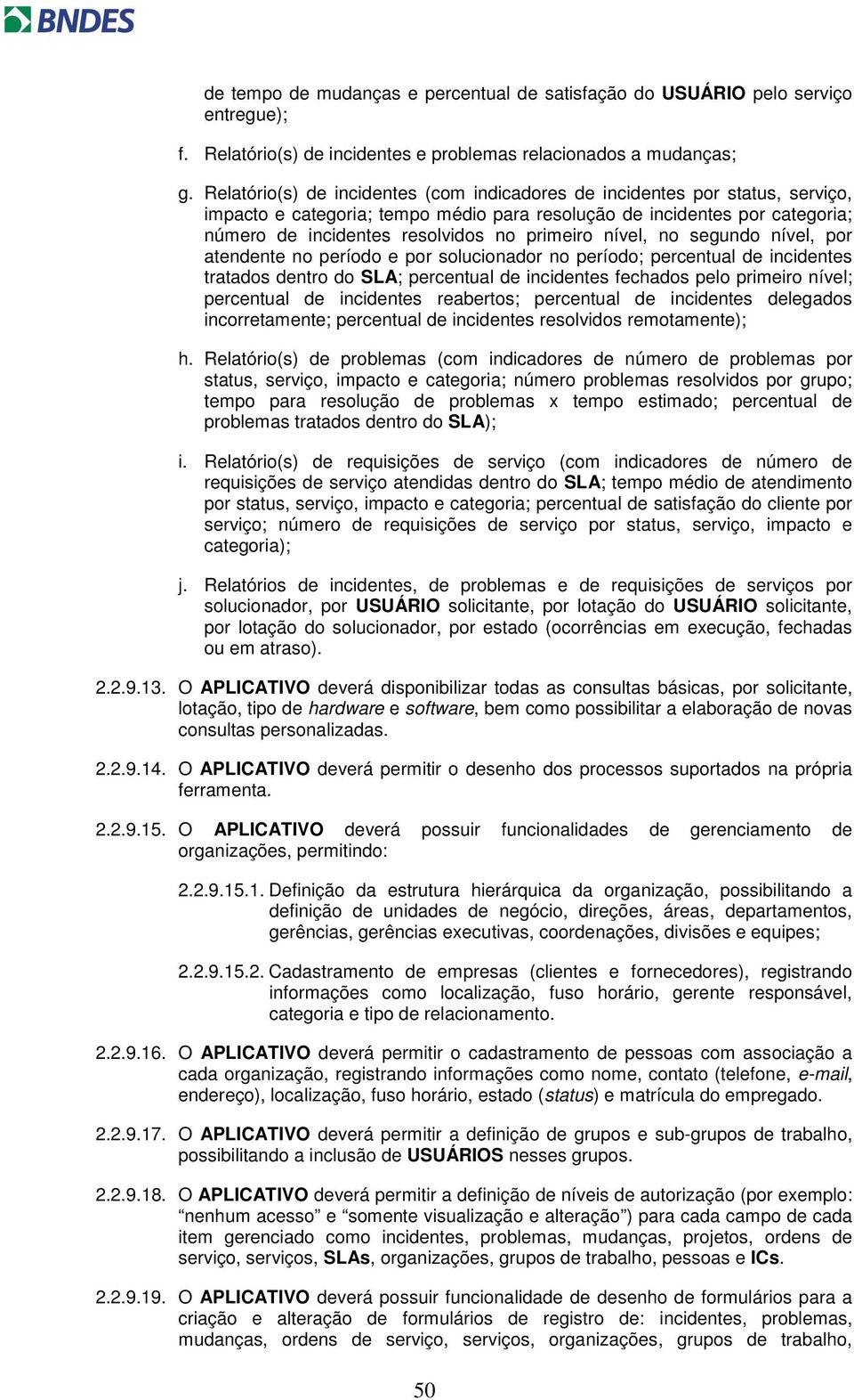 nível, no segundo nível, por atendente no período e por solucionador no período; percentual de incidentes tratados dentro do SLA; percentual de incidentes fechados pelo primeiro nível; percentual de