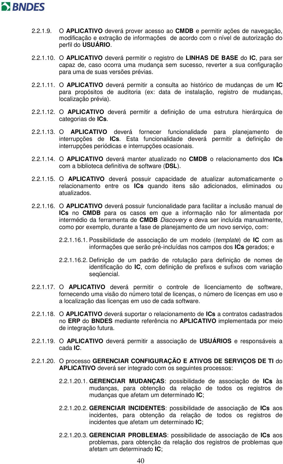 O APLICATIVO deverá permitir a consulta ao histórico de mudanças de um IC para propósitos de auditoria (ex: data de instalação, registro de mudanças, localização prévia). 2.2.1.12.