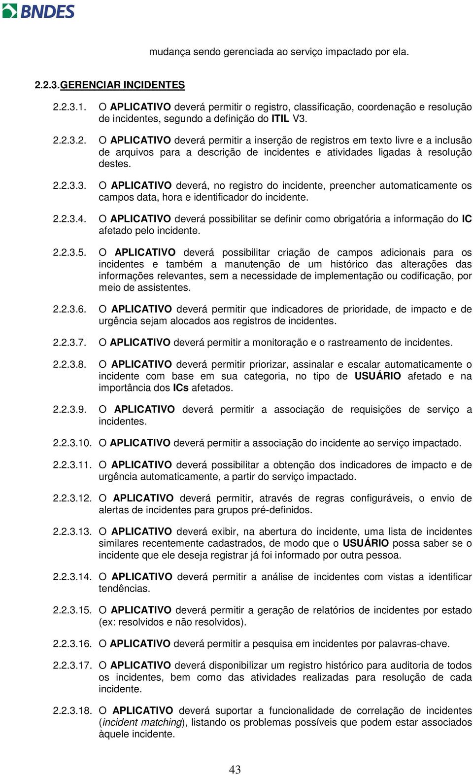 2.3.2. O APLICATIVO deverá permitir a inserção de registros em texto livre e a inclusão de arquivos para a descrição de incidentes e atividades ligadas à resolução destes. 2.2.3.3. O APLICATIVO deverá, no registro do incidente, preencher automaticamente os campos data, hora e identificador do incidente.