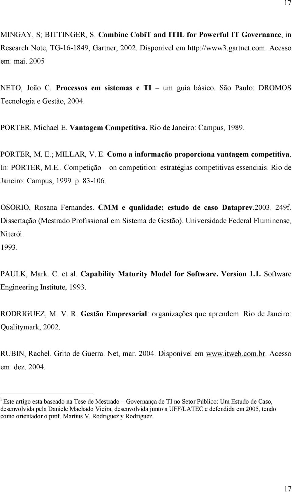 In: PORTER, M.E.. Competição on competition: estratégias competitivas essenciais. Rio de Janeiro: Campus, 1999. p. 83-106. OSORIO, Rosana Fernandes. CMM e qualidade: estudo de caso Dataprev.2003.