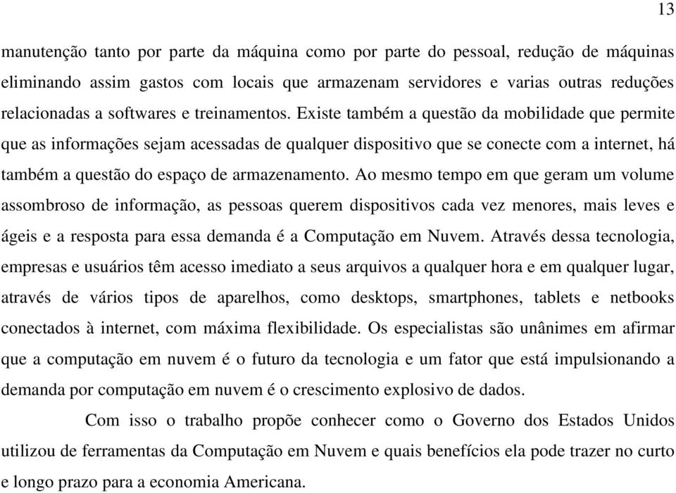 Existe também a questão da mobilidade que permite que as informações sejam acessadas de qualquer dispositivo que se conecte com a internet, há também a questão do espaço de armazenamento.