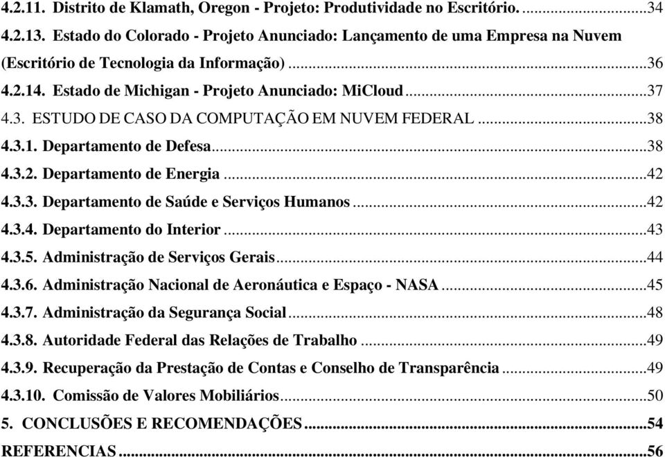 ..38 4.3.1. Departamento de Defesa...38 4.3.2. Departamento de Energia...42 4.3.3. Departamento de Saúde e Serviços Humanos...42 4.3.4. Departamento do Interior...43 4.3.5.